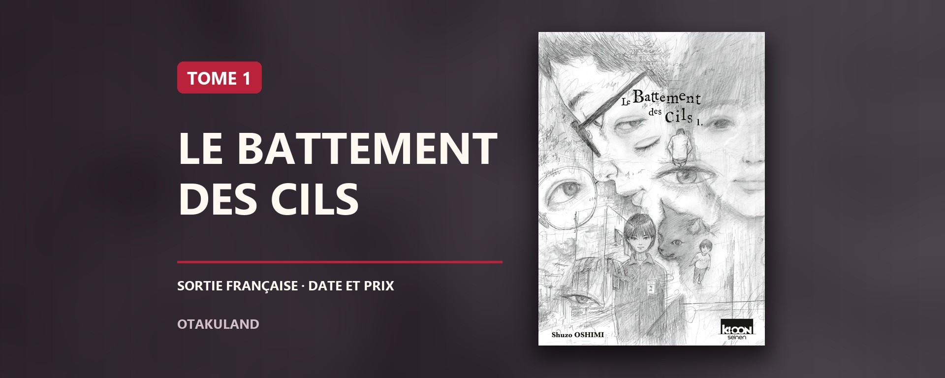 Bandeau 1920 × 768 : le tome 1 du Battement des cils de Shuzo Oshimi