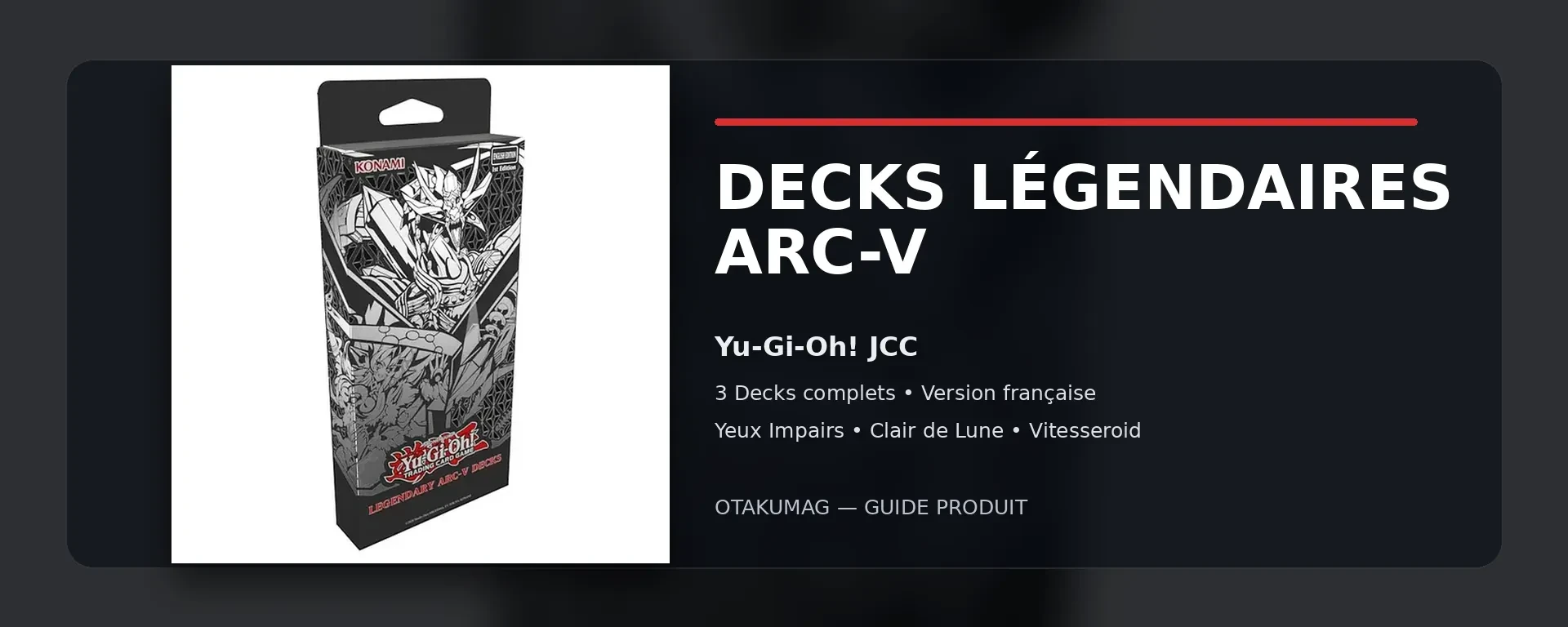 Boîte Yu-Gi-Oh! Decks Légendaires Arc-V et guide des trois Decks