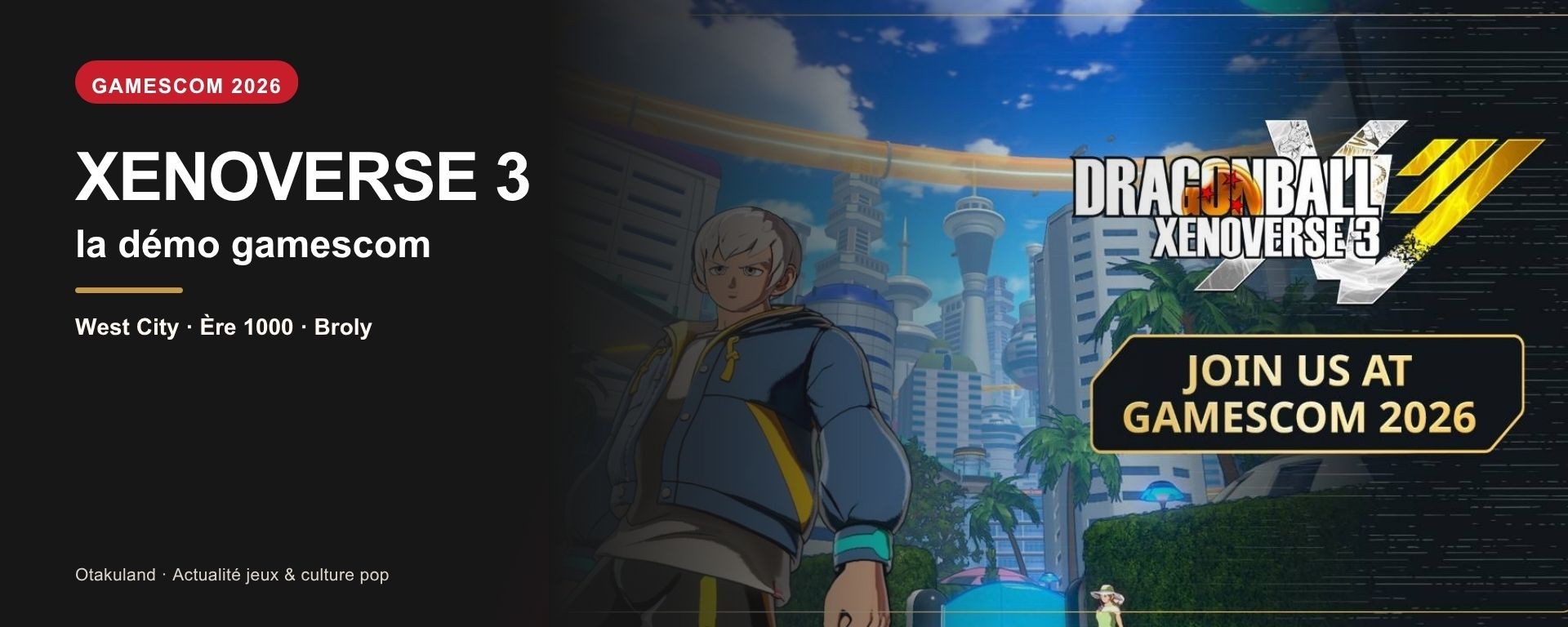 Dragon Ball Xenoverse 3 — démo gamescom 2026 avec West City, l’Ère 1000 et Broly